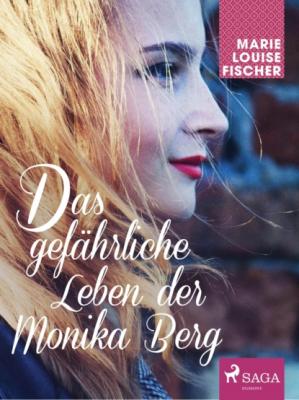 Das gefährliche Leben der Monika Berg - Marie Louise Fischer 