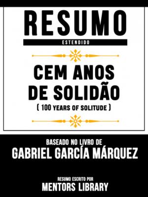 Resumo E Analise: Cem Anos De Solidão (One Hundred Years Of Solitude) - Baseado No Livro De Gabriel García Márquez - Mentors Library 
