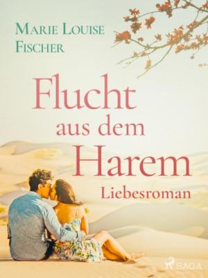 Flucht aus dem Harem - Liebesroman - Marie Louise Fischer 