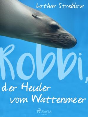 Robbi, der Heuler vom Wattenmeer - Lothar Streblow Tiere in ihrem Lebensraum 