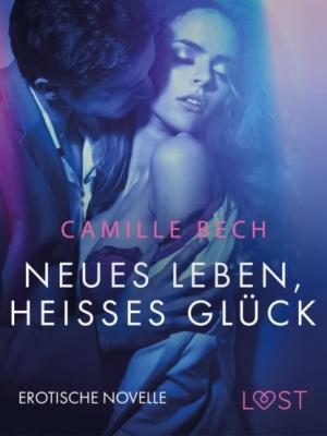 Neues Leben, heißes Glück: Erotische Novelle - Camille Bech LUST