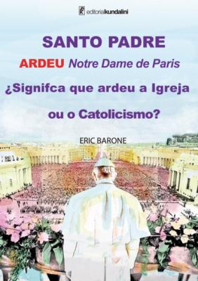SANTO PADRE ARDEU Notre Dame de Paris ¿Signifca que ardeu a Igreja ou o Catolicismo? - Eric Barone 