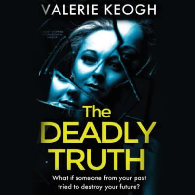 The Deadly Truth - a heart-stopping psychological thriller (Unabridged) - Valerie Keogh 