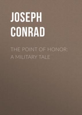 The Point Of Honor: A Military Tale - Джозеф Конрад 