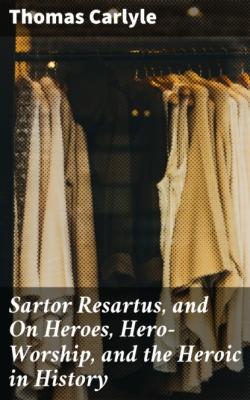 Sartor Resartus, and On Heroes, Hero-Worship, and the Heroic in History - Томас Карлейль 