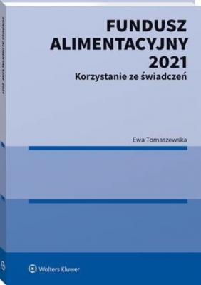 Fundusz Alimentacyjny 2021. Korzystanie ze świadczeń - Ewa Tomaszewska Biblioteka pomocy społecznej