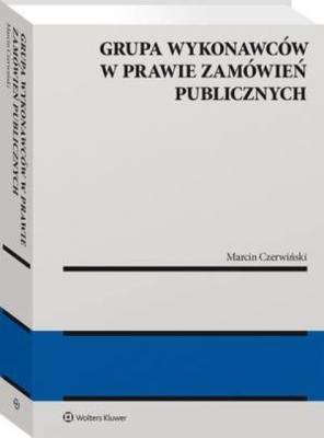 Grupa wykonawców w prawie zamówień publicznych - Marcin Czerwiński Monografie