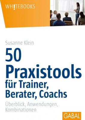 50 Praxistools für Trainer, Berater und Coachs - Susanne Klein Whitebooks