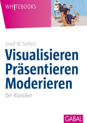 Visualisieren Präsentieren Moderieren - Josef W. Seifert Whitebooks