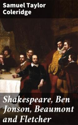 Shakespeare, Ben Jonson, Beaumont and Fletcher - Samuel Taylor Coleridge 