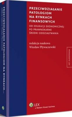 Przeciwdziałanie patologiom na rynkach finansowych od edukacji ekonomicznej po prawnokarne środki oddziaływania - Wiesław Pływaczewski Monografie