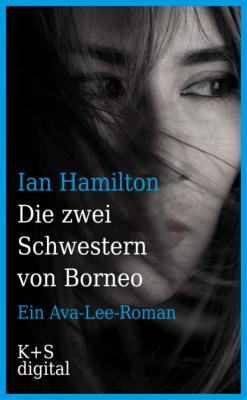 Die zwei Schwestern von Borneo - Ian  Hamilton Ein Ava-Lee-Roman
