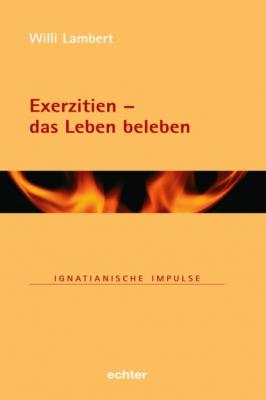 Exerzitien - das Leben beleben - Willi Lambert Ignatianische Impulse