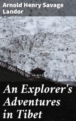 An Explorer's Adventures in Tibet - Arnold Henry Savage Landor 