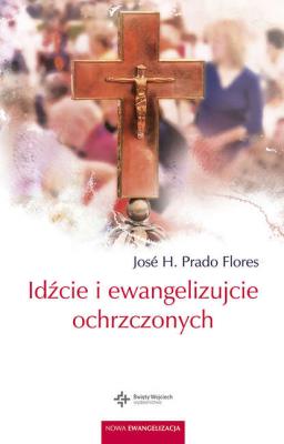 Idźcie i ewangelizujcie ochrzczonych - José H. Prado Flores Nowa ewangelizacja