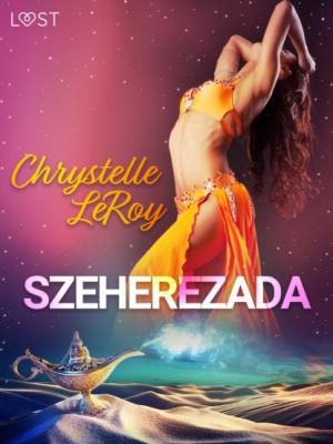 Szeherezada - opowiadanie erotyczne - Chrystelle Leroy LUST