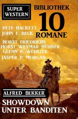Showdown unter Banditen: Super Western Bibliothek 10 Romane - Pete Hackett 