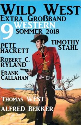 Wild West Extra Großband Sommer 2018: 9 Western - Pete Hackett 