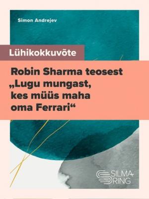 Lühikokkuvõte Robin Sharma teosest „Lugu mungast, kes müüs maha oma Ferrari“ - Simon Andrejev 