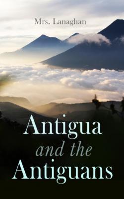 Antigua and the Antiguans (Vol. 1&2) - Mrs. Lanaghan 