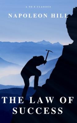 The Law of Success: In Sixteen Lessons - A to Z Classics 