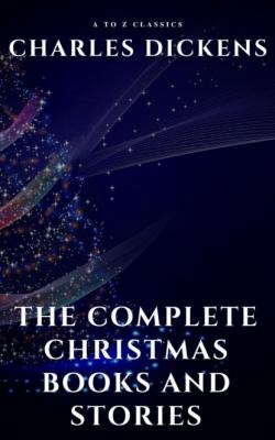 The Complete Christmas Books and Stories - A to Z Classics 
