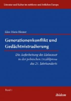 Generationenkonflikt und Gedächtnistradierung: Die Aufarbeitung des Holocaust in der polnischen Erzählprosa des 21. Jahrhunderts - Elisa-Maria Hiemer 
