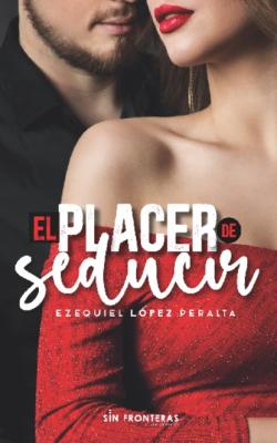 El placer de seducir - Ezequiel López Peralta 