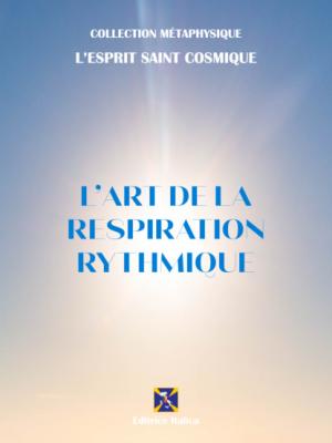 L'Art de la Respiration Rythmique - L'Esprit Saint Cosmique Collection Métaphysique