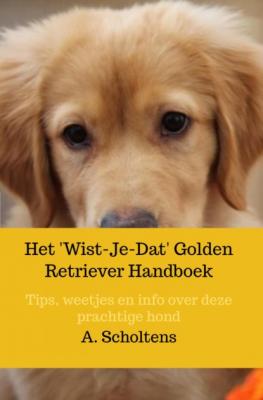 Het 'Wist-Je-Dat' Golden Retriever Handboek - A. Scholtens 
