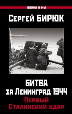 Битва за Ленинград 1944: Первый Сталинский удар - Сергей Бирюк Война и мы