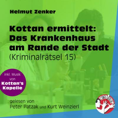 Das Krankenhaus am Rande der Stadt - Kottan ermittelt - Kriminalrätseln, Folge 15 (Ungekürzt) - Helmut Zenker 