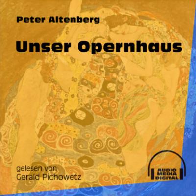 Unser Opernhaus (Ungekürzt) - Peter Altenberg 