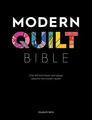 Modern Quilt Bible - Elizabeth Betts 