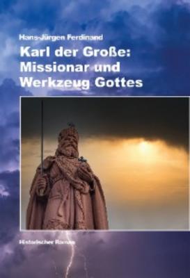 Karl der Große: Missionar und Werkzeug Gottes - Hans-Jürgen Ferdinand 