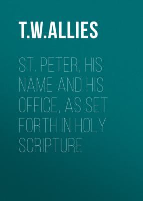 St. Peter, His Name and His Office, as Set Forth in Holy Scripture - T. W. Allies 