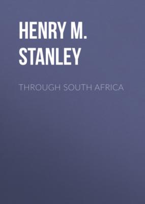 Through South Africa - Henry M. Stanley 