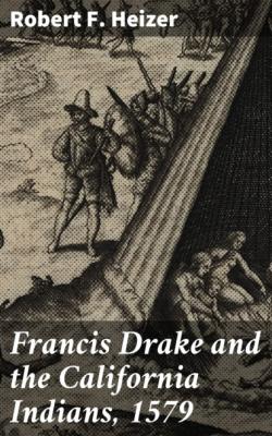 Francis Drake and the California Indians, 1579 - Robert F. Heizer 