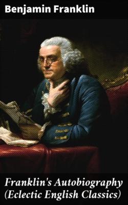 Franklin's Autobiography (Eclectic English Classics) - Бенджамин Франклин 