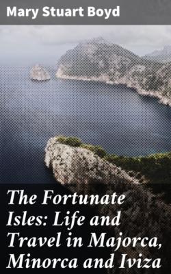 The Fortunate Isles: Life and Travel in Majorca, Minorca and Iviza - Mary Stuart Boyd 