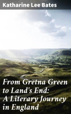 From Gretna Green to Land's End: A Literary Journey in England - Katharine Lee Bates 