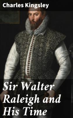 Sir Walter Raleigh and His Time - Charles Kingsley 