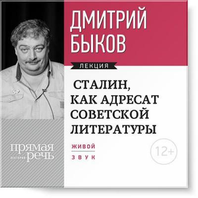 Лекция «Сталин, как адресат советской литературы» - Дмитрий Быков Прямая речь