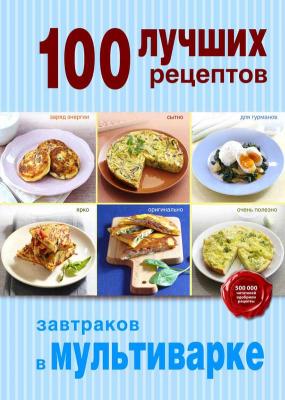 100 лучших рецептов завтраков в мультиварке - Отсутствует 100 лучших рецептов (Эксмо)