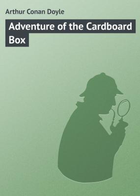 Adventure of the Cardboard Box - Arthur Conan Doyle 