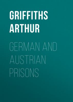 German and Austrian Prisons - Griffiths Arthur 
