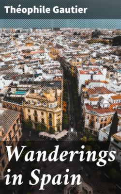 Wanderings in Spain - Theophile Gautier 