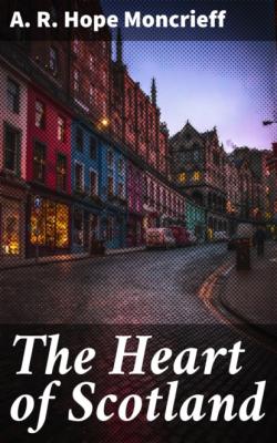 The Heart of Scotland - A. R. Hope Moncrieff 