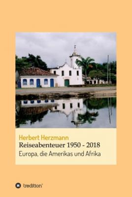 Reiseabenteuer 1950 - 2018 - Herbert Herzmann 