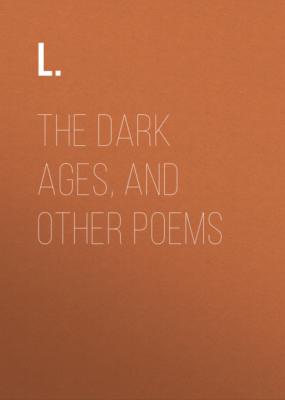 The Dark Ages, and Other Poems - L. 